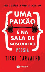 Title: Uma paixão é na sala de musculação, Author: Tiago Carvalho