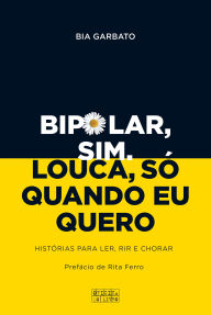 Title: Bipolar, Sim. Louca, Só Quando Eu Quero, Author: Bia Garbato