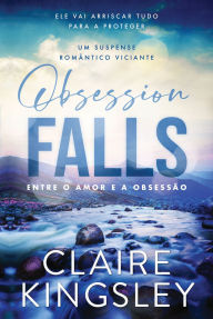 Pdf google books download Obsession Falls - Entre o Amor e a Obsessão RTF CHM PDB by Claire Kingsley 9789895815197 in English
