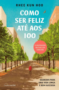 Title: Como Ser Feliz Até aos 100: Segredos para Uma Vida Longa e Bem-Sucedida, Author: Rhee Kun Hoo