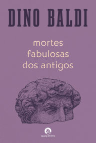 Title: Mortes Fabulosas dos Antigos, Author: Dino Baldi