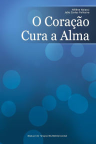 Title: O Coração Cura a Alma: Manual de Terapia Multidimensional, Author: Helene Abiassi