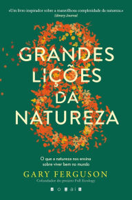 Title: As Oito Grandes Lições da Natureza: O Que a Natureza Nos Ensina Sobre Viver Bem no Mundo, Author: Gary Ferguson