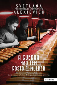 Title: A Guerra não Tem Rosto de Mulher / The Unwomanly Face of War: An Oral History of Women in World War II, Author: Svetlana Alexievich
