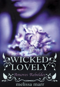 Title: Amores Rebeldes (Wicked Lovely), Author: Melissa Marr