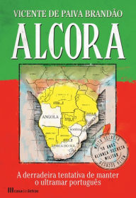 Title: Alcora ¿ A derradeira tentativa de manter o ultramar português, Author: Vicente de Paiva Brandão