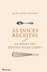 Title: As Doces Receitas da Minha Avó Bertha Rosa-Limpo, Author: Nuno Alves Caetano