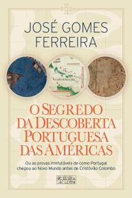 Title: O Segredo da Descoberta Portuguesa das Américas, Author: José Gomes Ferreira