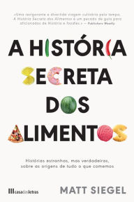 Title: A História Secreta dos Alimentos, Author: Matt Siegel