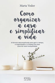 Title: Como Organizar a Casa e Simplificar a Vida, Author: Marta Vedor