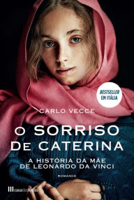 Title: O Sorriso de Caterina - A História da mãe de Leonardo Da Vinci, Author: Carlo Vecce