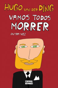 Title: Vamos Todos Morrer Outra Vez, Author: Hugo Van Der Ding