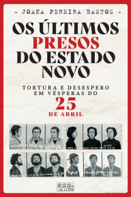 Title: Os Últimos Presos do Estado Novo, Author: Joana Pereira Bastos