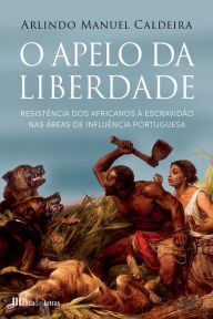 Title: O Apelo da Liberdade, Author: Arlindo Caldeira