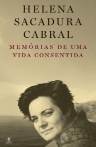 Title: Memórias de uma vida consentida, Author: Helena Sacadura Cabral
