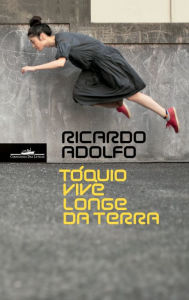 Title: Tóquio vive longe da Terra, Author: Ricardo Adolfo