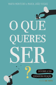 Title: O que queres ser?: Descobre a tua verdadeira vocação, Author: Maria João Viegas