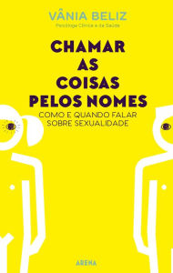 Title: Chamar as coisas pelos nomes: Como e quando falar sobre sexualidade, Author: Vânia Beliz