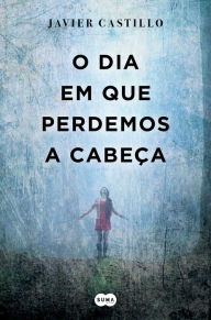 Title: O dia em que perdemos a cabeça, Author: Javier Castillo