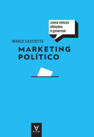 Title: Marketing Político - Como Vencer Eleições e Governar, Author: Marco Cacciotto