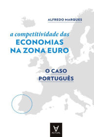 Title: A Competitividade das Economias da Zona Euro - O Caso Português, Author: Alfredo Marques