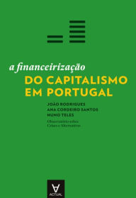 Title: A Financeirização do Capitalismo em Portugal, Author: João Rodrigues