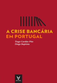 Title: A crise bancária em Portugal, Author: Tiago Cardão-Pito