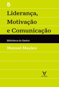 Title: Liderança, Motivação e Comunicação - Vol V, Author: Manuel Alberto Ramos Maçães