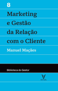 Title: Marketing e Gestão da Relação com o Cliente - Vol. VIII, Author: Manuel Maçães