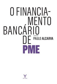 Title: O Financiamento Bancário de PME - A realidade Portuguesa, Author: Paulo Alcarva