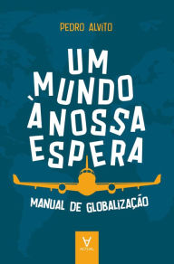 Title: Um Mundo à Nossa Espera - Manual de globalização, Author: Pedro Alvito