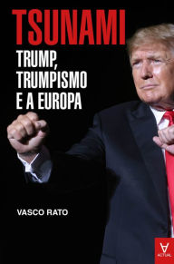 Title: Tsunami - Trump, trumpismo e a Europa, Author: Vasco Rato