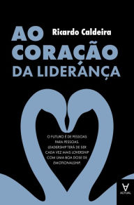 Title: Ao Coração da Liderança, Author: Ricardo Caldeira