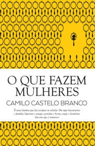 Title: O Que Fazem Mulheres, Author: Camilo Castelo Branco