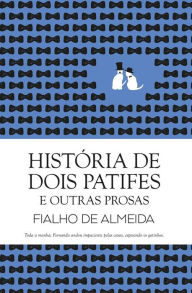 Title: História de Dois Patifes e Outras Prosas, Author: Fialho de Almeida