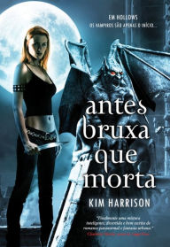 Title: Antes Bruxa que Morta, Author: Kim Harrison