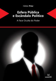 Title: Esfera Pública e Escândalo Político : A Face Oculta do Poder, Author: Hélder Prior