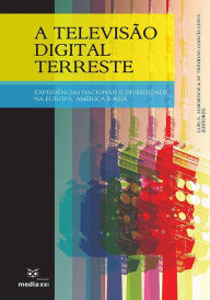 Title: A Televisão Digital Terrestre: experiências nacionais e diversidade na Europa, América e Ásia, Author: Luis A. Albornoz