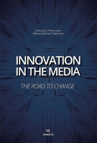 Title: Innovation in the Media: the road to change, Author: Francisco J. Pérez-Latre
