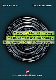 Title: Managing Media Economy, Media Content and Technology in the Age of Digital Convergence, Author: Zvezdan Vukanovic