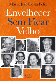 Title: Envelhecer Sem Ficar Velho, Author: Maria José Costa Félix