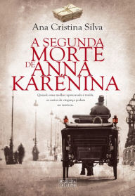 Title: A Segunda Morte de Anna Karénina, Author: Ana Cristina Silva