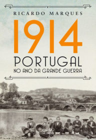 Title: 1914 ¿ Portugal no ano da Grande Guerra, Author: Ricardo Marques