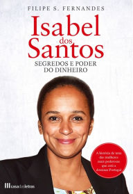 Title: Isabel dos Santos - Segredos e Poder do Dinheiro, Author: Filipe S. Fernandes