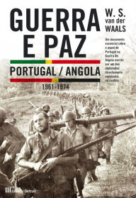 Title: Guerra e Paz: Portugal/Angola (1961-1974), Author: W.s.van Der Waals