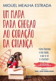 Title: Um Mapa Para Chegar ao Coração da Criança, Author: Miguel Mealha Estrada