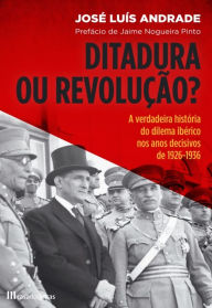 Title: Ditadura ou Revolução? A Verdadeira História do Dilema Ibérico nos Anos, Author: José Luís Andrade