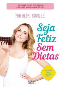 Title: Seja Feliz sem Dietas, Author: Mafalda Rodiles