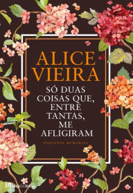 Title: Só Duas Coisas Que, Entre Tantas me Afligiram, Author: Alice Vieira