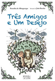 Title: Três Amigos e Um Desejo, Author: Benedita de;Bacelar Albuquerque